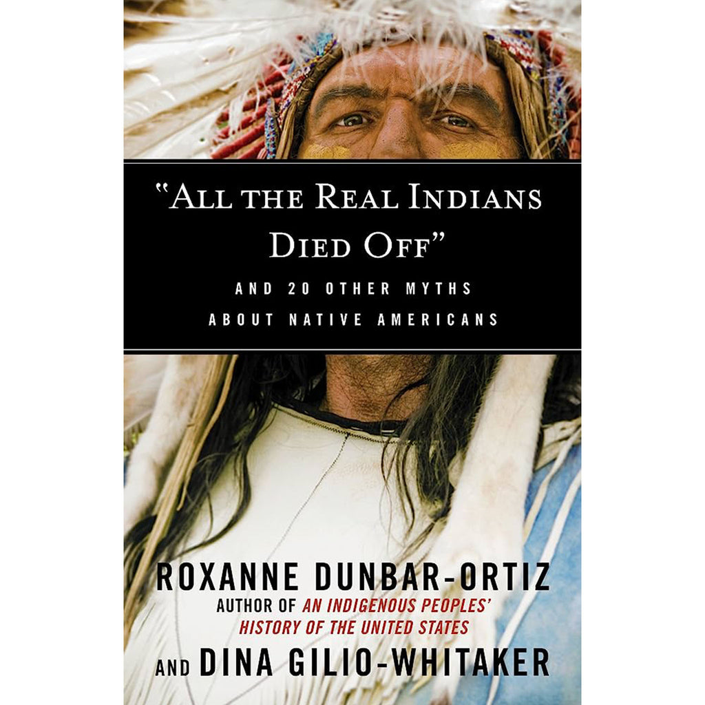 "All the Real Indians Died Off": And 20 Other Myths About Native Americans