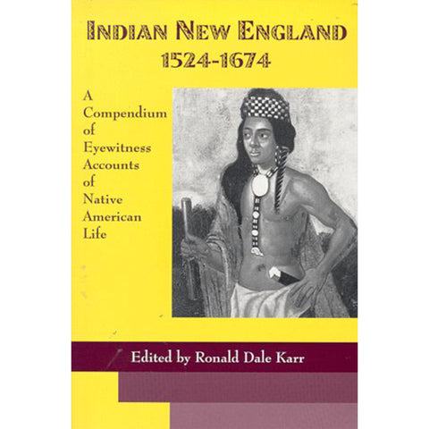Indian New England 1524-1674: A Compendium of Eyewitness Accounts of Native American Life