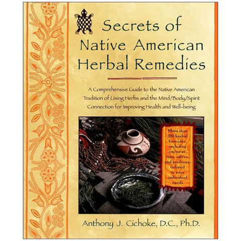Secrets of Native American Herbal Remedies: A Comprehensive Guide to the Native American Tradition of Using Herbs and the Mind/Body/Spirit Connection for Improving Health and Well-being