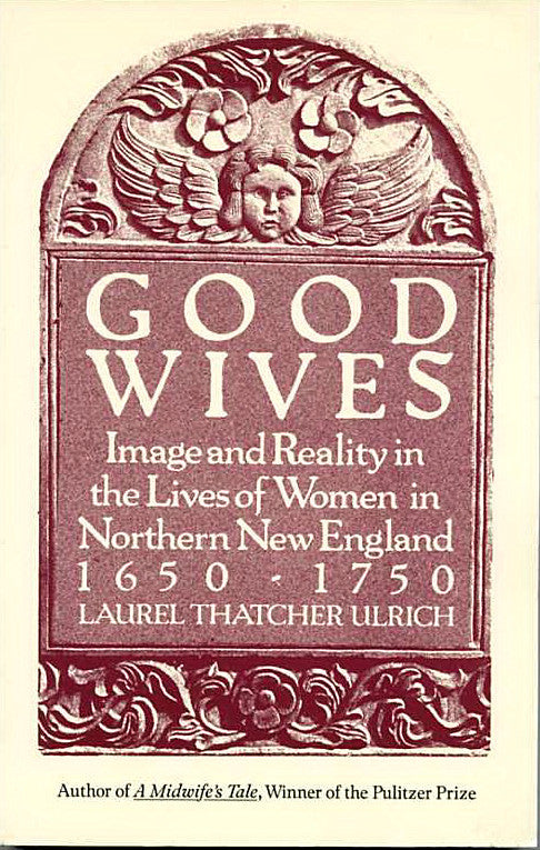 Good Wives: Image and Reality in the Lives of Women in Northern New England, 1650-1750