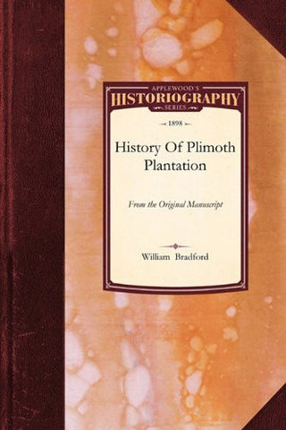 History Of Plimoth Plantation: From the Original Manuscript, with a Report of the Proceedings incident to the Return of the Manuscript to Massachusetts