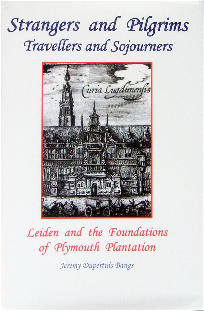 Strangers and Pilgrims, Travellers and Sojourners. Leiden and the Foundations of Plymouth Plantation