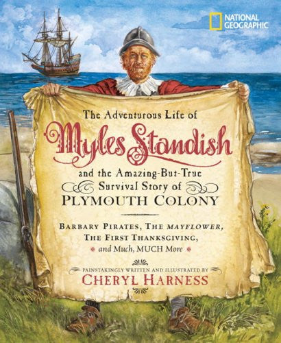 The Adventurous Life of Myles Standish and the Amazing-but-True Survival Story of Plymouth Colony: Barbary Pirates, the Mayflower, the First ... Much, Much More