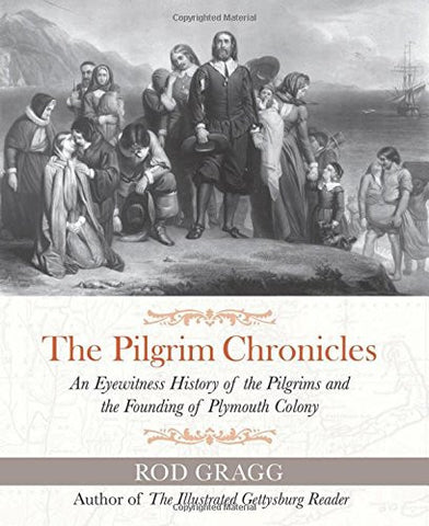 The Pilgrim Chronicles: An Eyewitness History of the Pilgrims and the Founding of Plymouth Colony